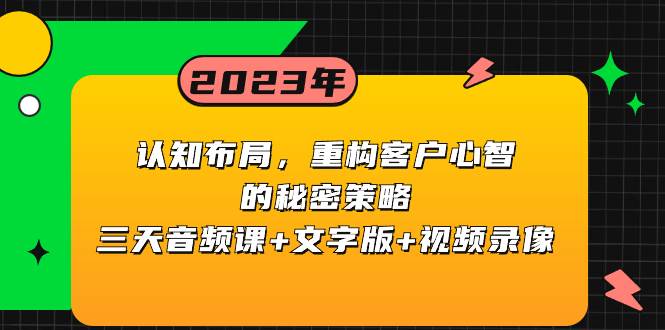 认知布局，重构客户心智的秘密策略三天音频课+文字版+视频录像-我爱项目网