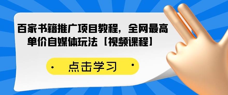 百家书籍推广项目教程，全网最高单价自媒体玩法【视频课程】-我爱项目网