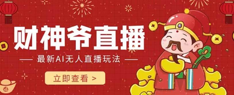 抖音快手财神爷AI智能直播间 无需真人出镜实时互动 不封号礼物打赏赚到手软-我爱项目网