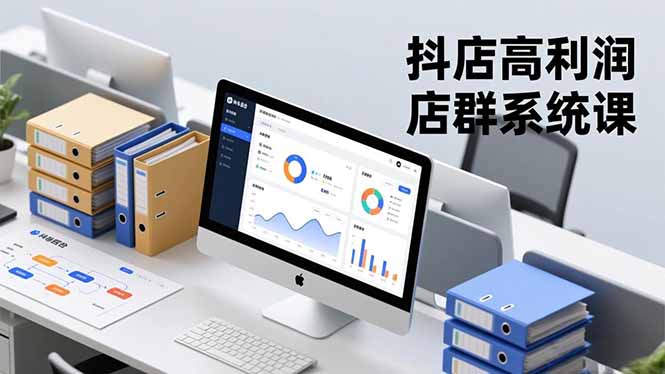 （16675期）抖店高利润店群系统课，店群搭建、选品策略、运营管控，构建标准体系，矩阵月入20万+-我爱项目网
