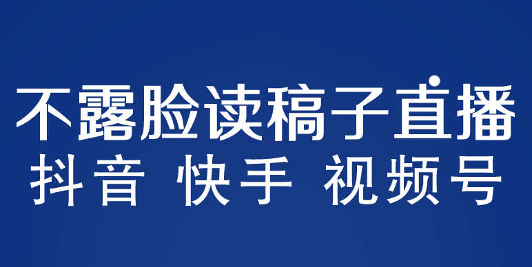 不露脸读稿子直播玩法，抖音快手视频号，月入3w+详细视频课程-我爱项目网