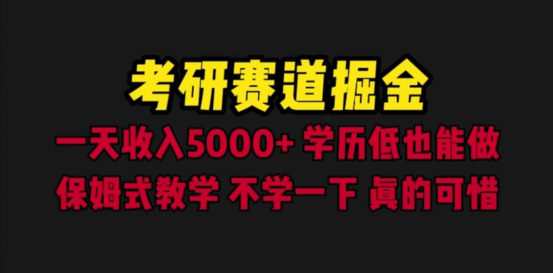 考研赛道掘金，一天5000+学历低也能做，保姆式教学，不学一下，真的可惜-我爱项目网