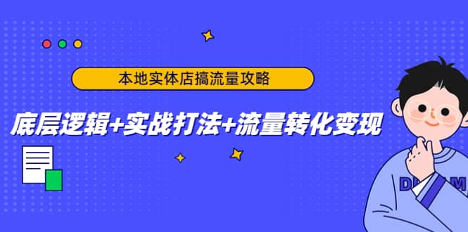 本地实体店搞流量攻略：底层逻辑+实战打法+流量转化变现-我爱项目网