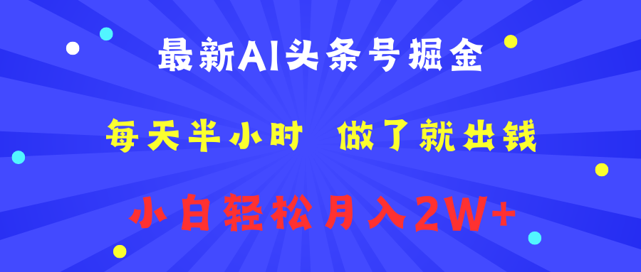 最新AI头条号掘金   每天半小时  做了就出钱   小白轻松月入2W+-我爱项目网