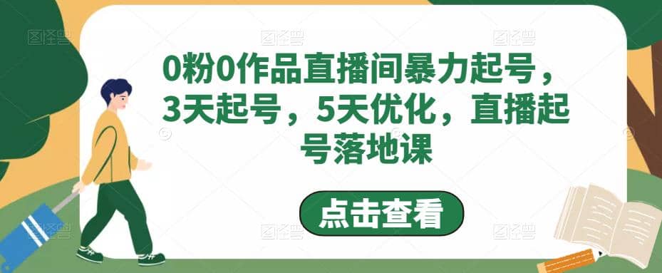 0粉0作品直播间暴力起号，3天起号，5天优化，直播起号落地课-我爱项目网