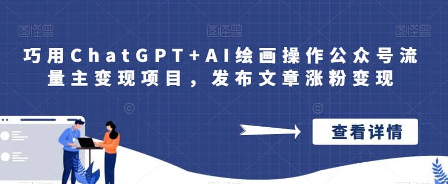 巧用ChatGPT+AI绘画操作公众号流量主变现项目，发布文章涨粉变现-我爱项目网