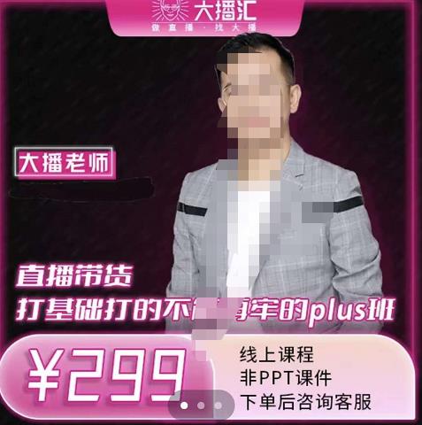大播·直播带货打基础打得不能在牢的Plus课，深度解析抖音底层逻辑和体系化运营思路-我爱项目网