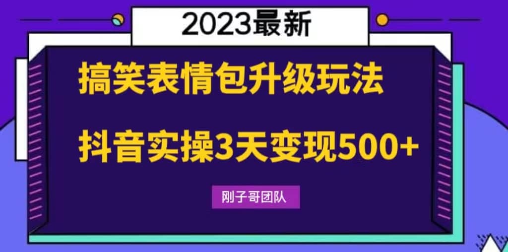 搞笑表情包升级玩法，简单操作，抖音实操3天变现500+-我爱项目网