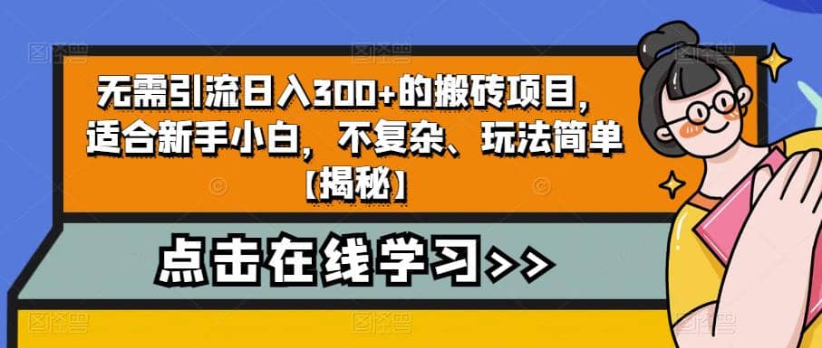 无需引流日入300+的搬砖项目，适合新手小白，不复杂、玩法简单【揭秘】-我爱项目网