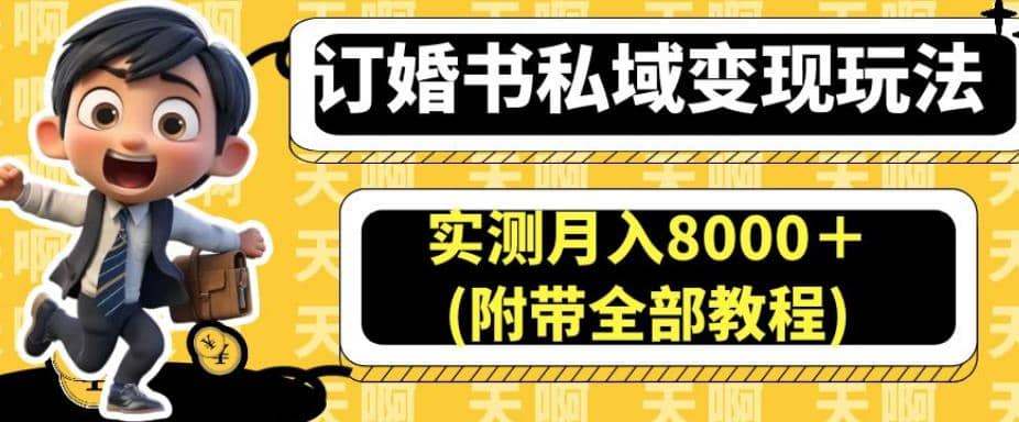 订婚书私域变现玩法，实测月入8000＋(附带全部教程)【揭秘】-我爱项目网
