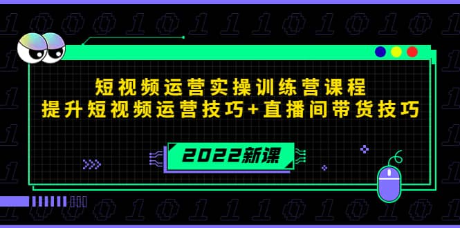 2022短视频运营实操训练营课程，提升短视频运营技巧+直播间带货技巧-我爱项目网