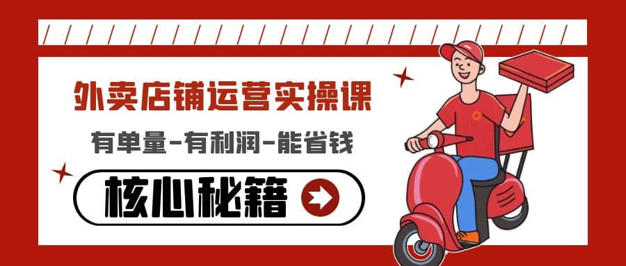 外卖店铺运营实操课：有单量-有利润-能省钱，核心秘籍无保留分享-我爱项目网