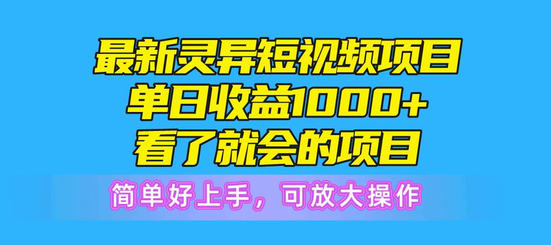 最新灵异短视频项目，单日收益1000+看了就会的项目，简单好上手可放大操作-我爱项目网